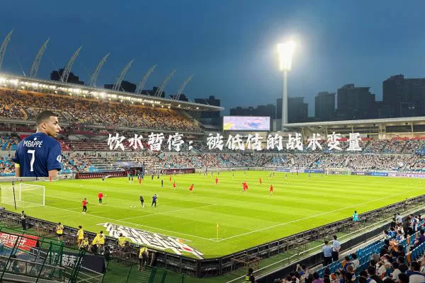 饮水暂停:被低估的战术变量