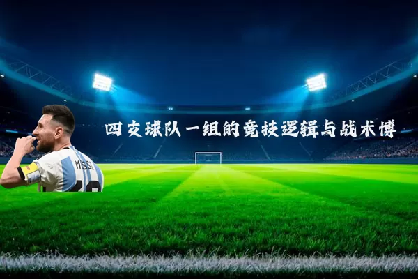 四支球队一组的竞技逻辑与战术博弈