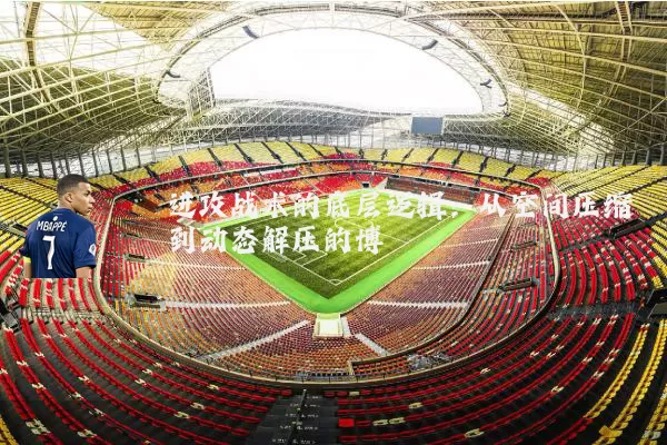 进攻战术的底层逻辑：从空间压缩到动态解压的博弈