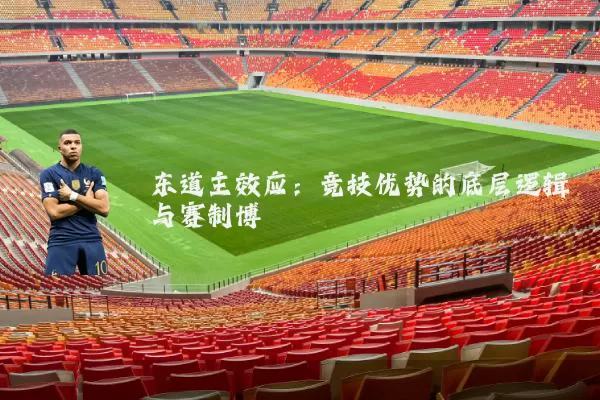 东道主效应:竞技优势的底层逻辑与赛制博弈