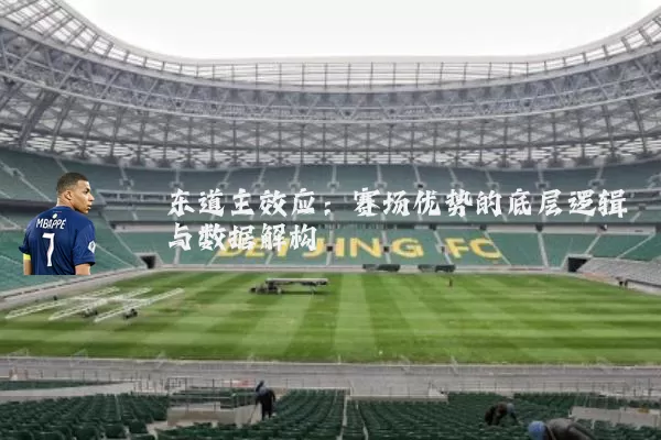 东道主效应:赛场优势的底层逻辑与数据解构
