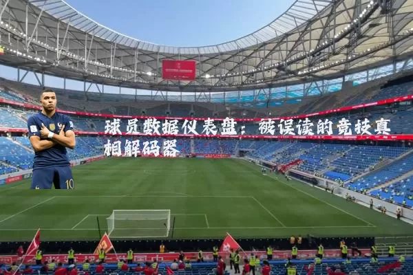 球员数据仪表盘:被误读的竞技真相解码器